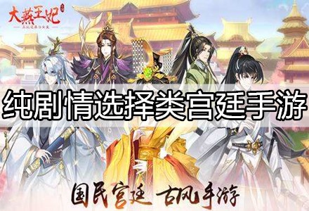 纯剧情选择类宫廷手游-纯剧情选择类宫廷宫斗手游推荐