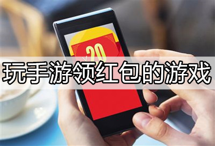 玩手游领红包的游戏-玩手游领红包的游戏专题